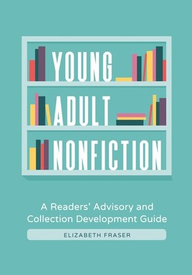 Young Adult Nonfiction: A Readers' Advisory and Collection Development Guide