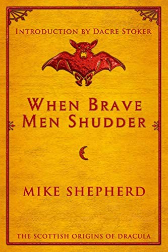 When Brave Men Shudder: The Scottish origins of Dracula - Shepherd, Mike