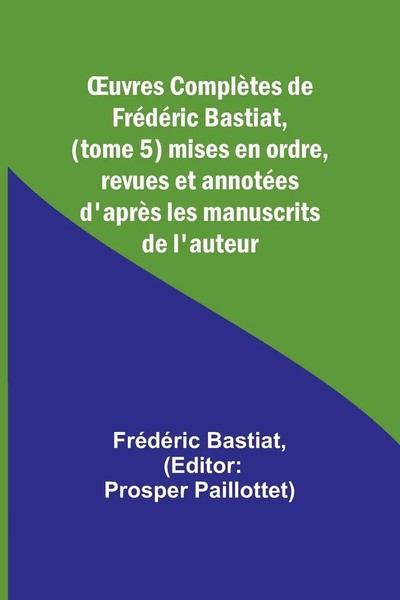¿Uvres ComplèTes De FréDéRic Bastiat, (Tome 5) Mises En Ordre, Revues Et...-image
