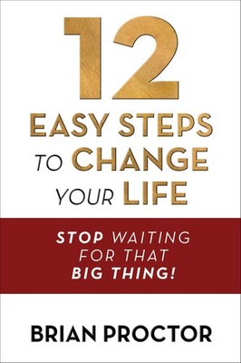 12 Easy Steps to Change Your Life: Stop Waiting for that ''Big Thing!'' - pape...