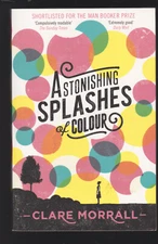 Astonishing Splashes of Colour: A Novel by Clare Morrall Paperback 2013 NEW