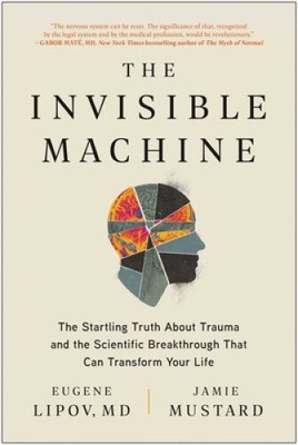 The Invisible Machine: The Startling Truth about Trauma and the Scientific