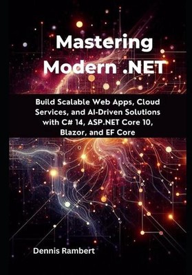 Mastering Modern .NET: Build Scalable Web Apps, Cloud Services, and AI-Driven So