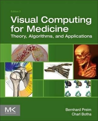 VISUAL COMPUTING FOR MEDICINE, SECOND EDITION: THEORY, By Bernhard Preim & Charl
