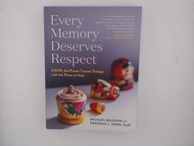 Every Memory Deserves Respect: EMDR, the Proven Trauma Therapy with the Power to