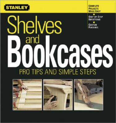 Shelves and Bookcases: Pro Tips and Simple Steps (Stanley Complete) - VERY GOOD