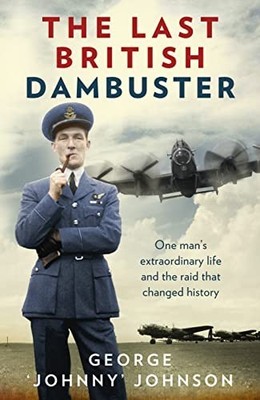The Last British Dambuster: One man's extraordinary l... by Johnson, George John
