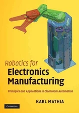 Robotics for Electronics Manufacturing : Principles and Applications in Clean...