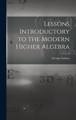 Lessons Introductory to the Modern Higher Algebra by Salmon, George