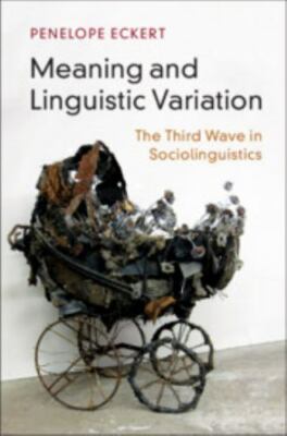 Meaning and Linguistic Variation: The Third Wave in Sociolinguistics by Eckert,