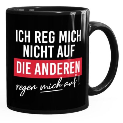 Kaffee-Tasse mit Spruch Ich reg mich nicht auf Die Anderen regen mich auf