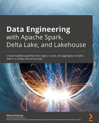 Data Engineering with Apache Spark, Delta Lake, and Lakehouse: Create scalab...