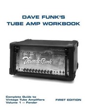 Dave Funk's Tube Amp Workbook: Complete Guide to Vintage Tube Amplifiers Volume