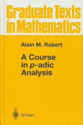 Robert, Alain M. - A Course in p-adic Analysis (Graduate Texts in Mathematics, 1
