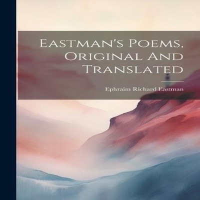 Eastman's Poems Original And Translated Ephraim Richard Eastman P