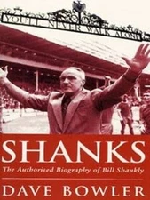 Shanks: The Authorised Biography Of Bill Shankly by Bowler, Dave 0752802461 The