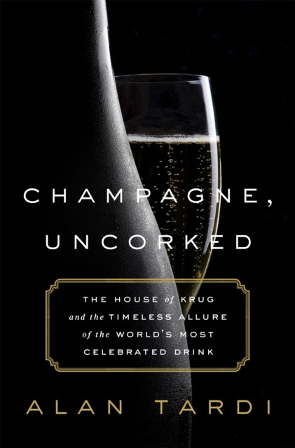 Champagne, Uncorked by Alan Tardi (Hardback Book)
