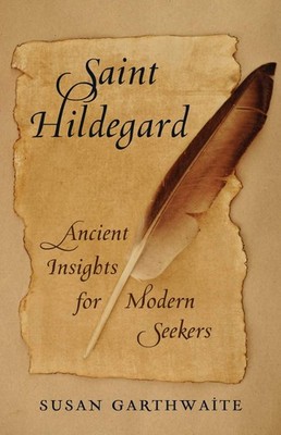 Saint Hildegard: Ancient Insights for Modern Seekers by Susan Garthwaite