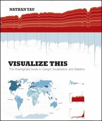 Visualize This : The FlowingData Guide to Design, Visualization,