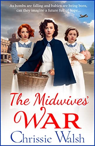 The Midwives' War: A heartbreaking historical family saga... - Walsh, Chrissie