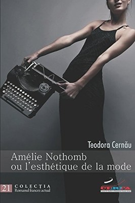 AMELIE NOTHOMB OU L'ESTHETIQUE DE LA MODE (ROMANUL FRANCEZ By Teodora Cernau NEW