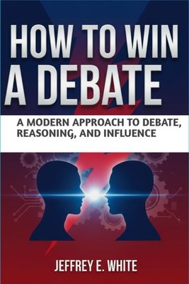 How to Win a Debate: A Modern Approach to Debate, Reasoning, and Influence