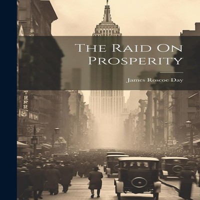 The Raid On Prosperity James Roscoe Day Hardcover Creative Media