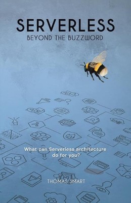 Serverless Beyond the Buzzword: What Can Serverless Architecture Do for You? by 