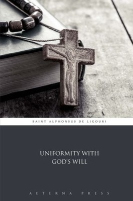 UNIFORMITY WITH GOD'S WILL By Saint Alphonsus De Ligouri & Aeterna Press **NEW**