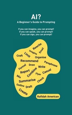 AI? A Beginner's Guide to Prompting: If you can imagine, you can prompt! If you 