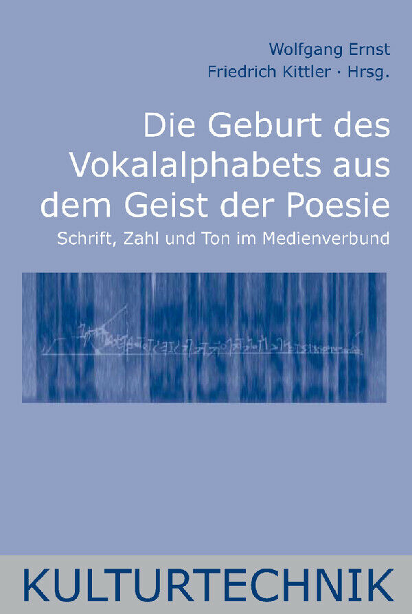 Wolfgang Ernst; Friedrich Kittler / Die Geburt des Vokalalphabets aus dem Geist - Friedrich Kittler, Wolfgang Ernst