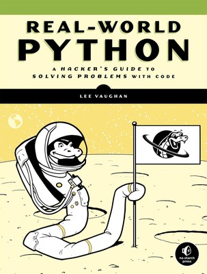Real-World Python | A Hacker's Guide to Solving Problems with Code | Lee Vaughan