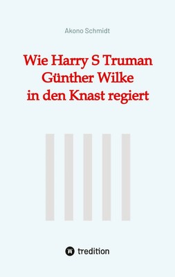 Akono Schmidt | Wie Harry S Truman Günther Wilke in den Knast regiert | Buch