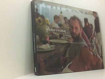 Wilson's World. A photographic journey with Robert Wilson a photographic journey