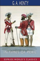 G. A. Henty | In Times Of Peril (Esprios Classics) | Taschenbuch | Englisch