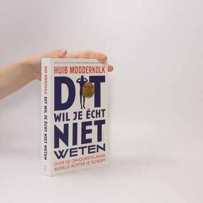 Dit wil je écht niet weten. Over de wereld achter je scherm  |  Huib Modderkolk