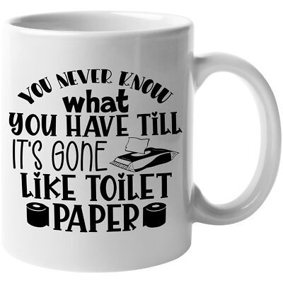 Coffee Mug Gift - You'll Never Know What You Have Till It's Gone, Toilet Paper