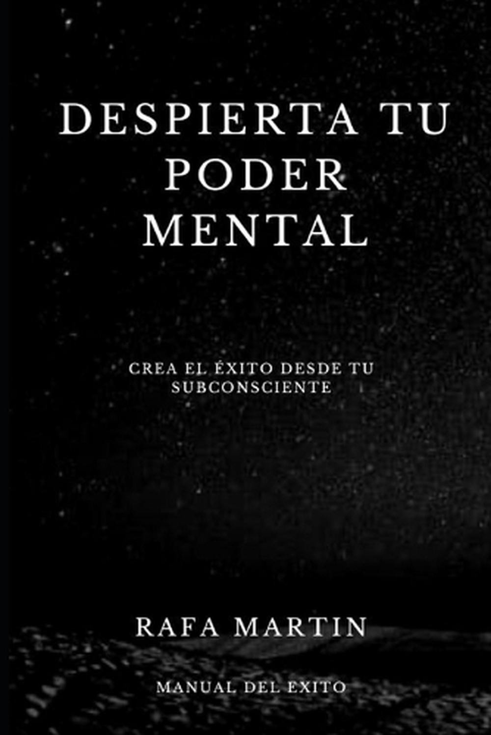 Despierta tu Poder Mental: Crea el ?xito desde tu Subconsciente by Rafa Martin P