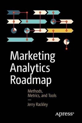 Marketing Analytics Roadmap: Methods, Metrics, and Tools by Jerry Rackley (Engli