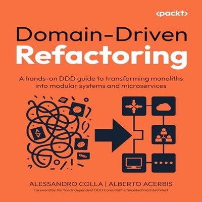 Domain-Driven Refactoring A hands-on DDD guide to transforming mo