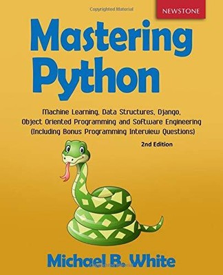 MASTERING PYTHON: MACHINE LEARNING, DATA STRUCTURES, By Michael B. White *Mint*