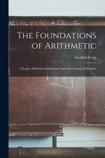 The Foundations of Arithmetic; a Logico-mathematical Enquiry Into the Concept of