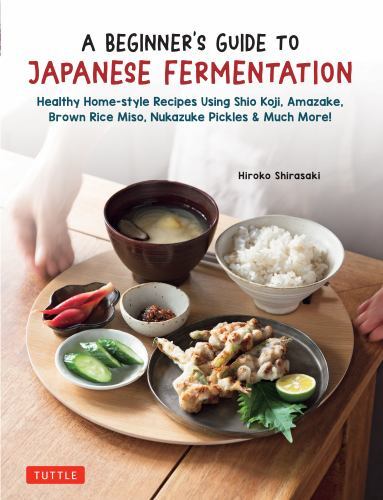 A Beginner's Guide To Japanese Fermentation : Healthy Home-Style Recipes Using Shio Koji, Amazake, Brown Rice Miso, Nukazuke Pickles & Much More! Hiroko Shirasaki - Image 3