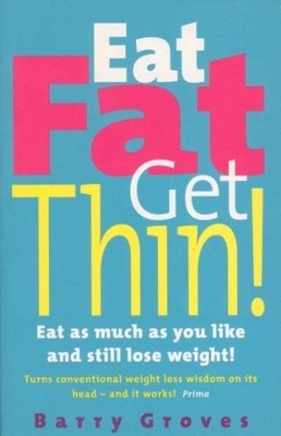 Eat Fat Get Thin: Eat As Much As You Like And Still Lose Weight!