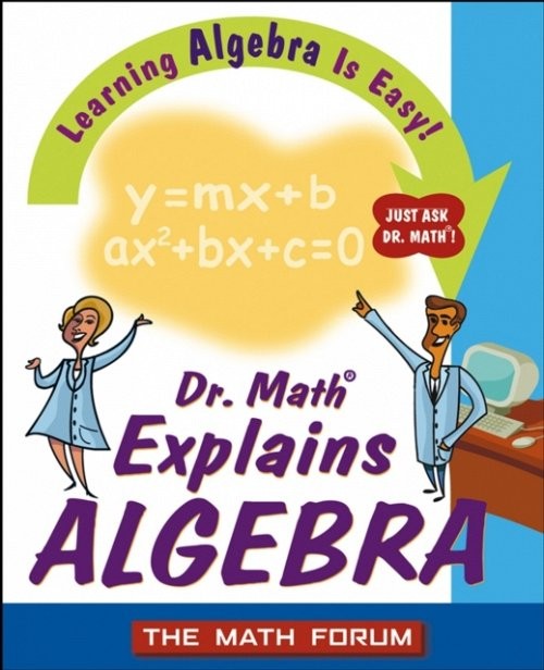 Dr. Math Explains Algebra – Learning Algebra is Easy! Just Ask Dr. Math! The