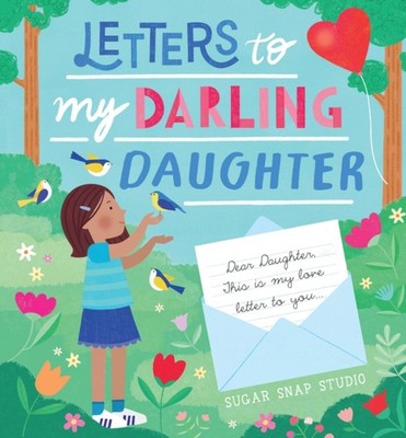 Letters to My Darling Daughter by Sugar Snap Studio HARDBACK 9780760385210