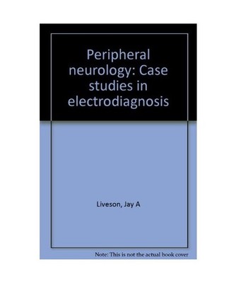 Peripheral Neurology : Case Studies in Electrodiag, jay-a-liveson