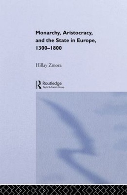 Monarchy, Aristocracy and State in Europe 1300-1800 by Hillay Zmora (English) Ha