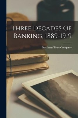 Northern Trust Company Three Decades Of Banking, 1889-1919 (Taschenbuch)