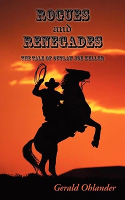 Rogues and Renegades - The Tale of Outlaw Joe Keller | Gerald Ohlander | Buch